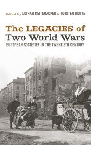 Title: The Legacies of Two World Wars: European Societies in the Twentieth Century, Author: Lothar Kettenacker