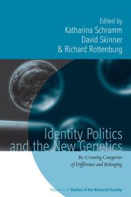 Title: Identity Politics and the New Genetics: Re/Creating Categories of Difference and Belonging, Author: Katharina Schramm