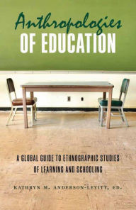 Title: Anthropologies of Education: A Global Guide to Ethnographic Studies of Learning and Schooling, Author: Kathryn M. Anderson-Levitt