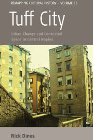 Title: Tuff City: Urban Change and Contested Space in Central Naples, Author: Nick Dines