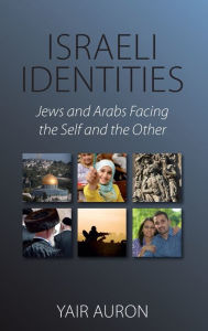 Title: Israeli Identities: Jews and Arabs Facing the Self and the Other, Author: Yair Auron