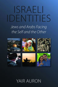 Title: Israeli Identities: Jews and Arabs Facing the Self and the Other, Author: Yair Auron