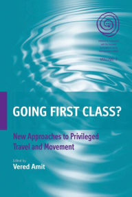 Title: Going First Class?: New Approaches to Privileged Travel and Movement, Author: Vered Amit