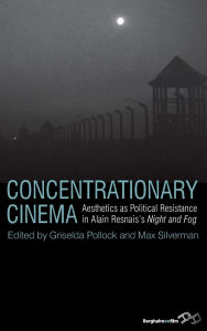 Title: Concentrationary Cinema: Aesthetics as Political Resistance in Alain Resnais's <I>Night and Fog</I>, Author: Griselda Pollock