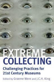 Title: Extreme Collecting: Challenging Practices for 21st Century Museums, Author: Graeme Were
