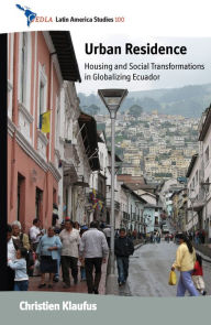 Title: Urban Residence: Housing and Social Transformations in Globalizing Ecuador, Author: Christien Klaufus