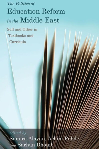 The Politics of Education Reform in the Middle East: Self and Other in Textbooks and Curricula / Edition 1