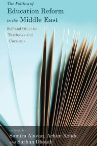 Title: The Politics of Education Reform in the Middle East: Self and Other in Textbooks and Curricula, Author: Samira Alayan