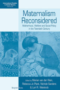 Title: Maternalism Reconsidered: Motherhood, Welfare and Social Policy in the Twentieth Century, Author: Marian van der Klein