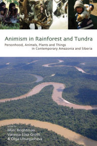 Title: Animism in Rainforest and Tundra: Personhood, Animals, Plants and Things in Contemporary Amazonia and Siberia, Author: Marc Brightman