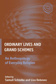 Title: Ordinary Lives and Grand Schemes: An Anthropology of Everyday Religion, Author: Samuli Schielke