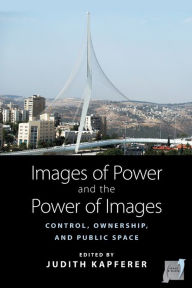 Title: Images of Power and the Power of Images: Control, Ownership, and Public Space, Author: Judith Kapferer