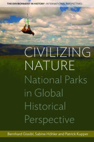 Title: Civilizing Nature: National Parks in Global Historical Perspective, Author: Bernhard Gissibl