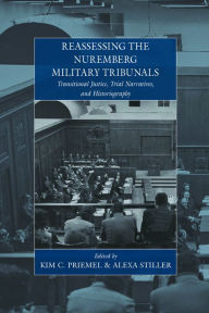 Title: Reassessing the Nuremberg Military Tribunals: Transitional Justice, Trial Narratives, and Historiography, Author: Kim C. Priemel