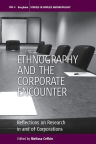 Title: Ethnography and the Corporate Encounter: Reflections on Research in and of Corporations, Author: Melissa Cefkin