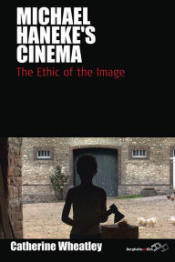 Title: Michael Haneke's Cinema: The Ethic of the Image, Author: Catherine Wheatley