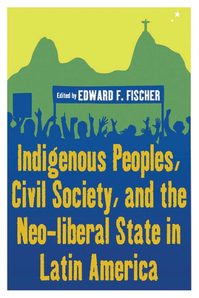 Indigenous Peoples, Civil Society, and the Neo-liberal State in Latin America