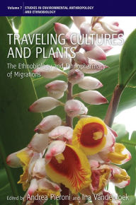 Title: Traveling Cultures and Plants: The Ethnobiology and Ethnopharmacy of Human Migrations, Author: Andrea Pieroni