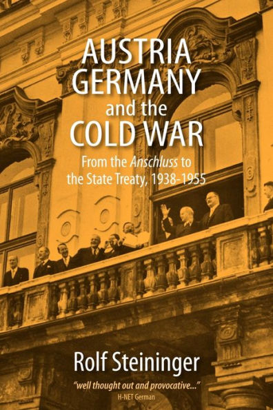 Austria, Germany, and the Cold War: From the <I>Anschluss</I> to the State Treaty, 1938-1955