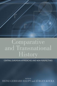 Title: Comparative and Transnational History: Central European Approaches and New Perspectives, Author: Heinz-Gerhard Haupt