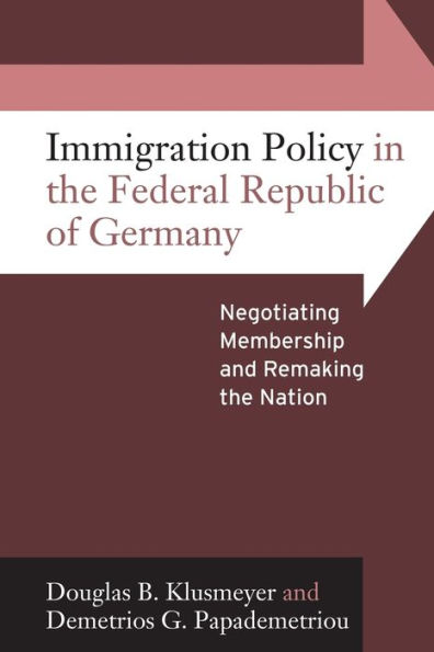 Immigration Policy the Federal Republic of Germany: Negotiating Membership and Remaking Nation