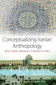 Title: Conceptualizing Iranian Anthropology: Past and Present Perspectives / Edition 1, Author: Shahnaz R. Nadjmabadi