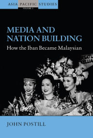 Title: Media and Nation Building: How the Iban became Malaysian, Author: John Postill