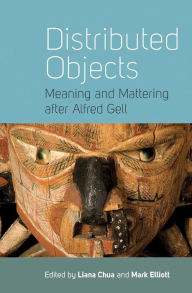 Title: Distributed Objects: Meaning and Mattering after Alfred Gell, Author: Liana Chua