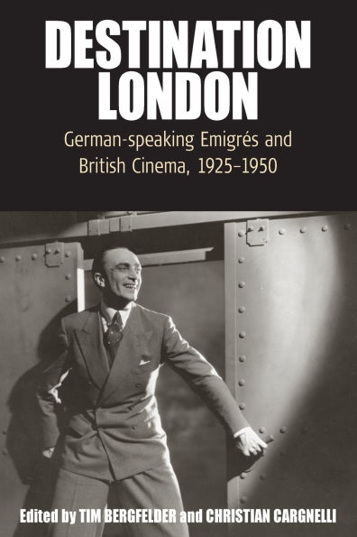 Destination London: German-Speaking Emigr s and British Cinema, 1925-1950