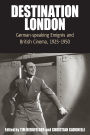 Destination London: German-Speaking Emigr s and British Cinema, 1925-1950