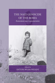 Title: The Nazi Genocide of the Roma: Reassessment and Commemoration, Author: Anton Weiss-Wendt