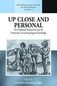 Title: Up Close and Personal: On Peripheral Perspectives and the Production of Anthropological Knowledge, Author: Cris Shore