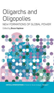 Title: Oligarchs and Oligopolies: New Formations of Global Power, Author: Bruce Kapferer