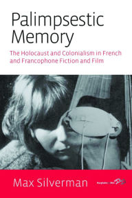 Title: Palimpsestic Memory: The Holocaust and Colonialism in French and Francophone Fiction and Film, Author: Max  Silverman