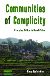 Title: Communities of Complicity: Everyday Ethics in Rural China, Author: Hans Steinm#x000FC;ller