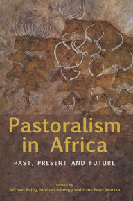 Title: Pastoralism in Africa: Past, Present and Future, Author: Michael Bollig