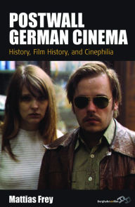 Title: Postwall German Cinema: History, Film History and Cinephilia, Author: Mattias Frey