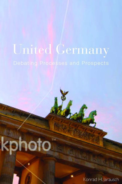United Germany: Debating Processes and Prospects