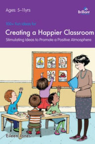 Title: 100+ Fun Ideas for a Happier Classroom, Author: Eileen Jones