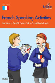 Title: French Speaking Activites (KS2): Fun Ways to Get KS2 Pupils to Talk to Each Other in French, Author: Sinead Leleu