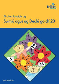 Title: Bï¿½ chun tosaigh ag Suimiï¿½ agus ag Dealï¿½ go dtï¿½ 20, Author: Moira Wilson