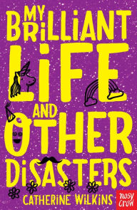 Title: My Brilliant Life and Other Disasters, Author: Catherine Wilkins