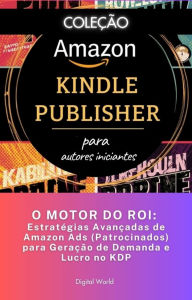 Title: O MOTOR DO ROI - Estratégias Avançadas de Amazon Ads (Patrocinados) para Geração de Demanda e Lucro no KDP, Author: Digital World