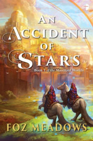 Title: An Accident of Stars: Book I in The Manifold Worlds Series, Author: Foz Meadows