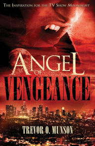 Title: Angel of Vengeance: The Novel That Inspired the TV Show 'Moonlight', Author: Trevor O. Munson