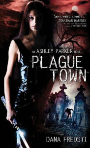 Title: Plague Town: An Ashley Parker Novel, Author: Dana Fredsti