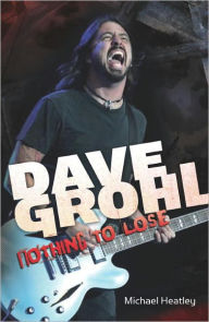 Title: Dave Grohl: Nothing to Lose (4th Edition), Author: Michael Heatley