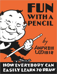 Title: Fun With A Pencil: How Everybody Can Easily Learn to Draw, Author: Andrew Loomis
