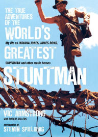 Title: The True Adventures of the World's Greatest Stuntman: My Life as Indiana Jones, James Bond, Superman, and Other Movie Heroes, Author: Vic Armstrong