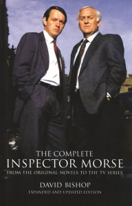 Title: The Complete Inspector Morse (Updated and Expanded Edition): From the Original Novel to the TV Series, Author: David Bishop